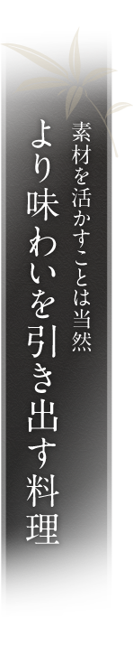 素材を活かすことは当然。より味わいを引き出す料理